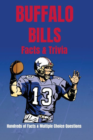 Buffalo Bills Facts & Trivia Hundreds of Facts & Multiple Choice Questions