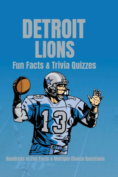 Detroit Lions Facts & Trivia Hundreds of Facts & Multiple Choice Questions