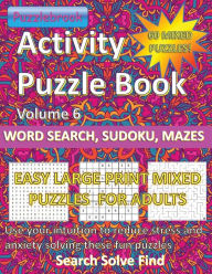 Title: Activity Puzzlebook Volume 6: Word Search, Sudoku, Mazes. 60 Mixed Puzzles Easy Large Print for Adults:Use your intuition to reduce stress and anxiety solving these fun mixed puzzles. Search, Solve, Find, Author: Puzzlebrook