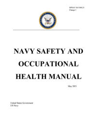 Title: OPNAV M-5100.23 Change 1 NAVY SAFETY AND OCCUPATIONAL HEALTH MANUAL May 2021, Author: United States Government Us Navy