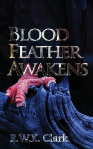 Title: Blood Feather Awakens, Author: R. W. K. Clark