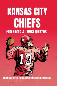 Title: Kansas City Chiefs Facts & Trivia Hundreds of Facts & Multiple Choice Questions, Author: Viral Newt