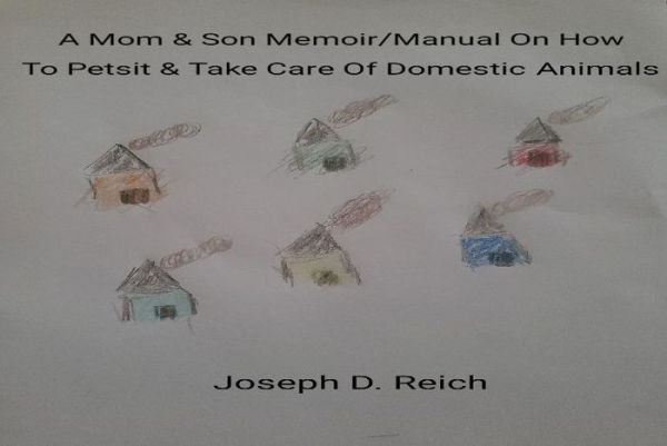 A Mother & Son Memoir/Manual On How To Petsit & Take Care Of Domestic Animals