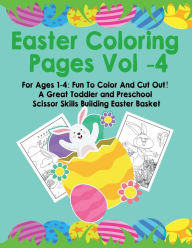 Title: Easter Coloring Pages Vol -4: For Ages 1-4: Fun To Color And Cut Out! A Great Toddler and Preschool Scissor Skills Building Easter Basket, Author: Peter Kattan