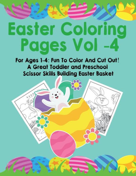 Easter Coloring Pages Vol -4: For Ages 1-4: Fun To Color And Cut Out! A Great Toddler and Preschool Scissor Skills Building Easter Basket