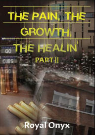 Title: THE PAIN, THE GROWTH, THE HEALIN' II, Author: Royal Onyx