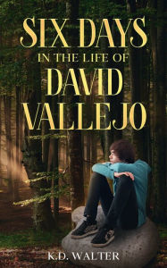 Title: Six Days in the Life of David Vallejo, Author: K.D. Walter