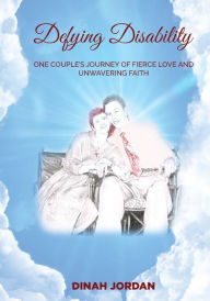 Title: Defying Disability: One Couple's Journey of Fierce Love and Unwavering Faith, Author: Dinah Jordan