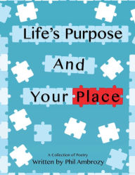 Title: Life's Purpose And Your Place: A Collection of Poetry, Author: Phil Ambrozy
