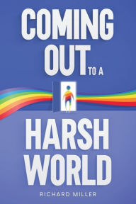 Title: COMING OUT TO A HARSH WORLD, Author: Richard Miller