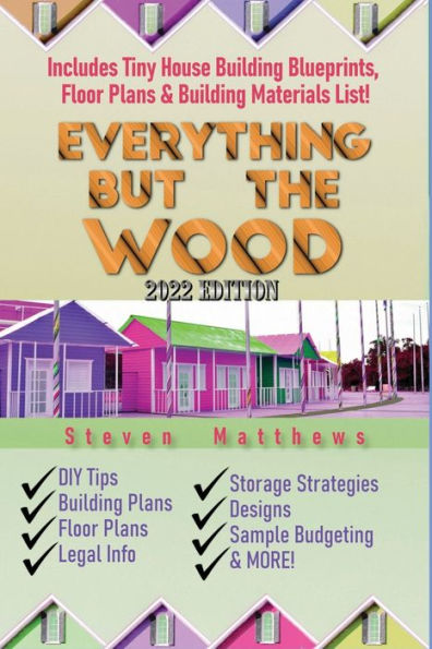 Tiny House Building Guide: Everything but the Wood Provided for You:Tiny House Building Blueprints, Floor Plans & Vital Info for Building the DIY Tiny Home of Your Dreams!