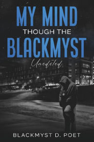 Title: My Mind through the BlackMyst (Unedited), Author: Blackmyst D. Poet