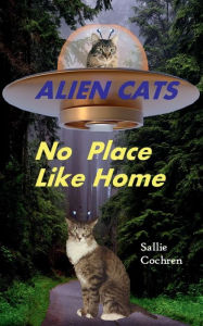 Title: Alien Cats: No Place Like Home, Author: Sallie Cochren