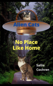 Title: Alien Cats: No Place Like Home, Author: Sallie Cochren