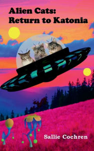 Title: Alien Cats: Return to Katonia, Author: Sallie Cochren