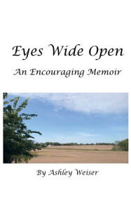 Title: Eyes Wide Open An Encouraging Memoir, Author: Ashley Weiser