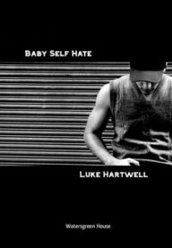 Title: Baby Self Hate, Author: Luke Hartwell