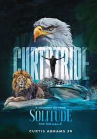 Title: Curtstride: A Journey of True Solitude for the S.E.L.F., Author: Curtis Abrams Jr