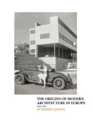 Title: The Origins of Modern Architecture in Europe, Author: Robert Jawitz