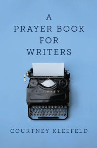 Title: A Prayer Book for Writers, Author: Courtney Kleefeld