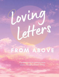 Title: Loving Letters From Above: A Guided Journal For Receiving Divine Wisdom Through Automatic Writing, Author: Kristen McPike