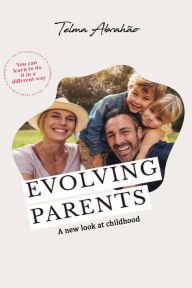 Title: Evolving Parents: A new look at childhood, Author: Telma Abrahïo