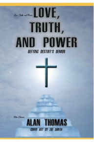 Title: Love, Truth, and Power: Defying Destiny's Demon, Author: Alan Thomas