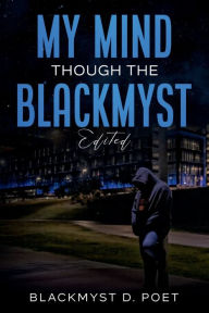 Title: My Mind through the BlackMyst (Edited), Author: Blackmyst D. Poet