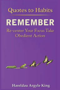 Title: Quotes to Habits Remember: Your focus Take Obedient Action, Author: Hareldau Argyle King