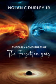 Title: The Early Adventures of the Forgotten Gods, Author: Nolan C Durley Jr.
