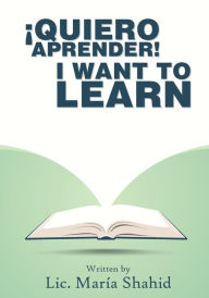 Title: ï¿½Quiero aprender! I WANT TO LEARN!, Author: Maria Shahid