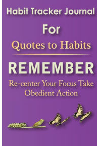 Title: Habit Tracker Journal for Quotes to Habits Remember: Re-center Your Focus Take Obedient Action, Author: Hareldau Argyle King