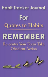 Title: Habit Tracker Journal for Quotes to Habits Remember: Re-center Your Focus Take Obedient Action, Author: Hareldau Argyle King
