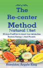 The Re-center Method Natural Diet: 90 days FuelPrint to Boost Your Metabolism Restore Energy & Shed Pounds