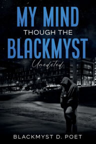 Title: My Mind through the BlackMyst (Unedited), Author: Blackmyst D. Poet