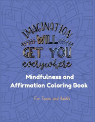 Title: Imagination Will Get You Everywhere: A Mindfulness and Affirmation Coloring Book for Teens and Adults, Author: Desiree Taylor