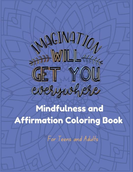 Imagination Will Get You Everywhere: A Mindfulness and Affirmation Coloring Book for Teens and Adults