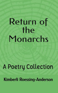 Title: Return of the Monarchs: A Poetry Collection, Author: Kimberli Roessing-anderson