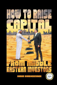Title: How to Raise Capital from Middle Eastern Investors: Cultural Awareness Training Is Sometimes Perceived As a Luxury Within the Business World., Author: Aaron Dabbaghzadeg