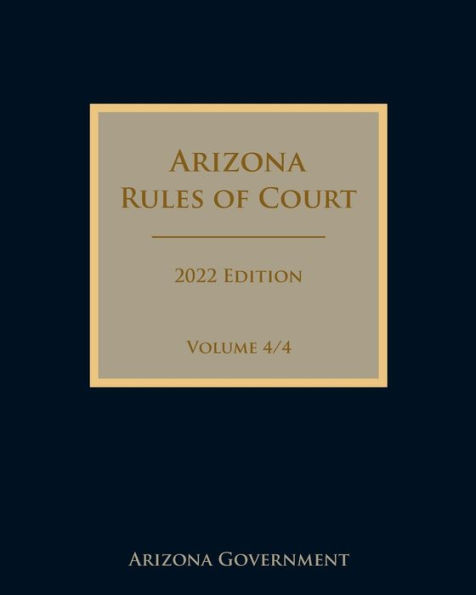 Arizona Rules of Court 2022 Edition Volume 4/4