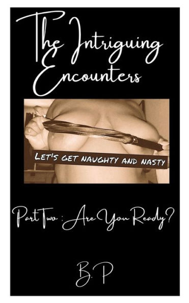 The Intriguing Encounters: Let's Get Naughty & Nasty: