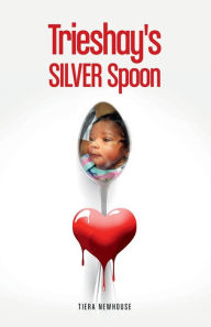 Title: Trieshay's Silver Spoon: TRIESHAY'S HEARTDROPS, Author: Tiera Newhouse