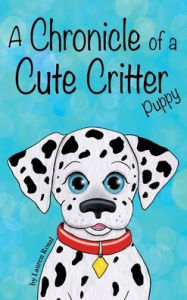 Title: A Chronicle of a Cute Critter: Puppy:, Author: Lauren Rosal