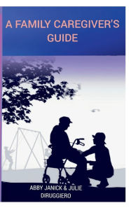 Title: A Family Caregiver's Guide, Author: Abby Janick