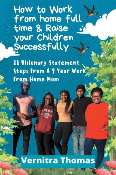 How to Work From Home Full Time & Raise Your Children Successfully 21 Visionary Statement Steps from 9 +year workin mom