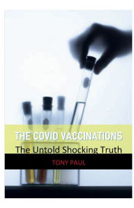 Title: The Covid Vaccinations: The Untold Shocking Truth:, Author: Tony Paul