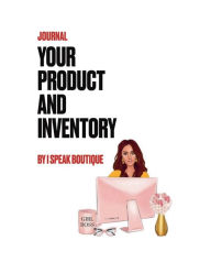 Title: Journal Your Product and Inventory, by I Speak Boutique: Journal Your Product and Inventory, by I Speak Boutique, Author: Brooke Santos