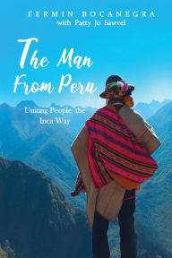 Title: The Man from Peru: Uniting People the Inca Way, Author: Fermin Bocanegra