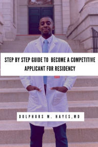 Title: Step By Step Guide To Become A Competitive Applicant For Residency, Author: Dolphurs Hayes