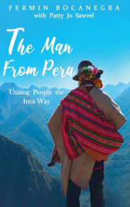 Title: The Man from Peru: Uniting People the Inca Way, Author: Fermin Bocanegra